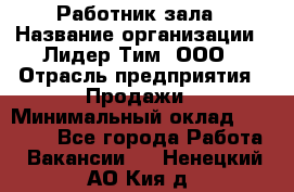 Работник зала › Название организации ­ Лидер Тим, ООО › Отрасль предприятия ­ Продажи › Минимальный оклад ­ 25 000 - Все города Работа » Вакансии   . Ненецкий АО,Кия д.